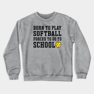 Born To Play Softball Forced To Go To School Cute Funny Crewneck Sweatshirt